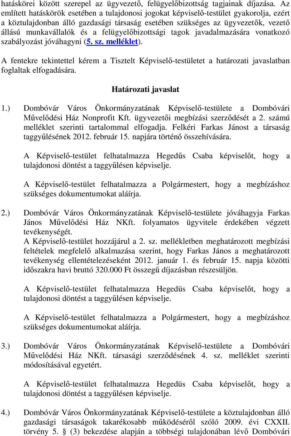 felügyelőbizottsági tagok javadalmazására vonatkozó szabályozást jóváhagyni (5. sz. melléklet).