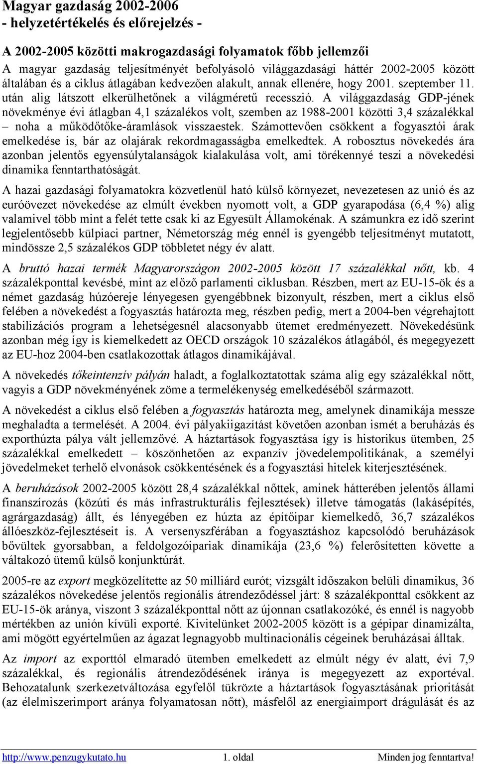 A világgazdaság GDP-jének növekménye évi átlagban 4,1 százalékos volt, szemben az 1988-2001 közötti 3,4 százalékkal noha a működőtőke-áramlások visszaestek.