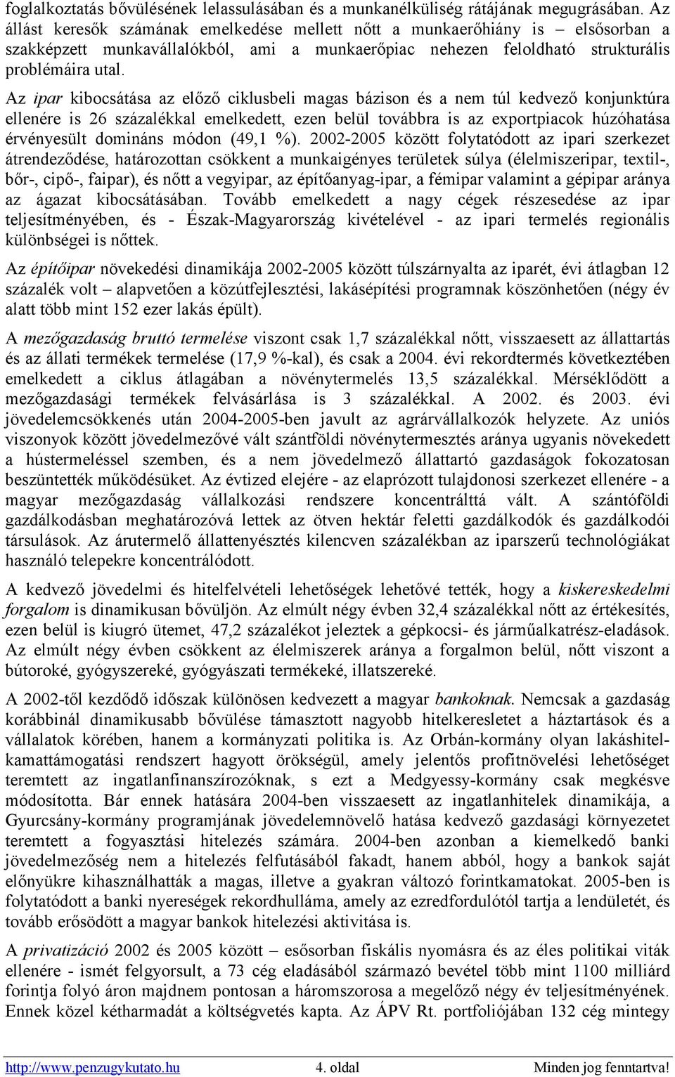 Az ipar kibocsátása az előző ciklusbeli magas bázison és a nem túl kedvező konjunktúra ellenére is 26 százalékkal emelkedett, ezen belül továbbra is az exportpiacok húzóhatása érvényesült domináns