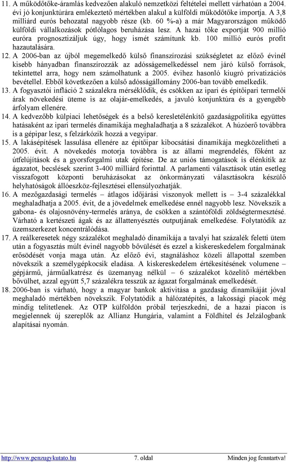 A hazai tőke exportját 900 millió euróra prognosztizáljuk úgy, hogy ismét számítunk kb. 100 millió eurós profit hazautalására. 12.