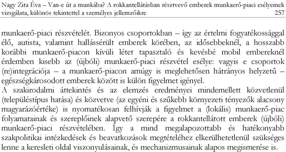 embereknél érdemben kisebb az (újbóli) munkaerő-piaci részvétel esélye: vagyis e csoportok (re)integrációja a munkaerő-piacon amúgy is meglehetősen hátrányos helyzetű egészségkárosodott emberek