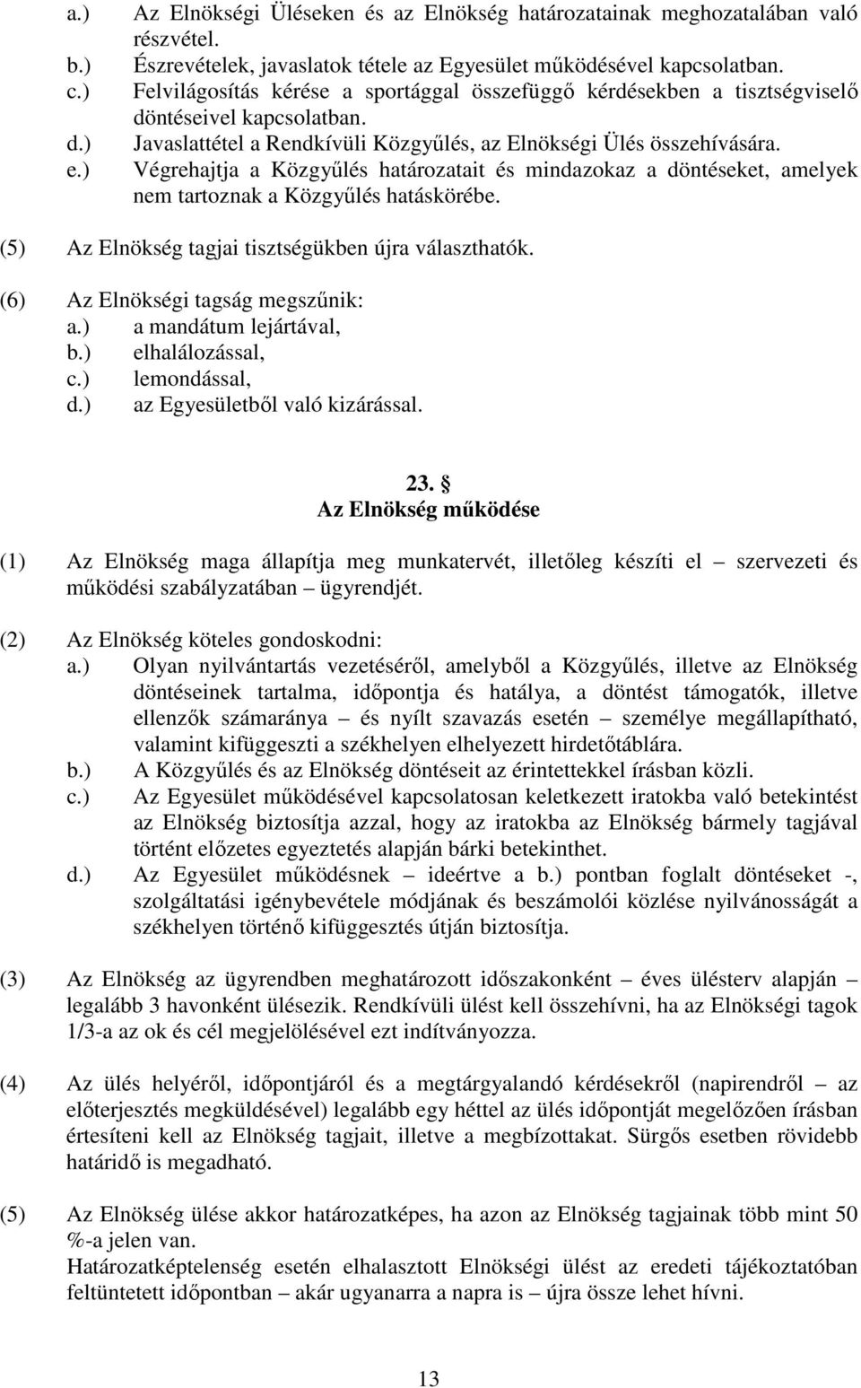 Végrehajtja a Közgyűlés határozatait és mindazokaz a döntéseket, amelyek nem tartoznak a Közgyűlés hatáskörébe. (5) Az Elnökség tagjai tisztségükben újra választhatók.