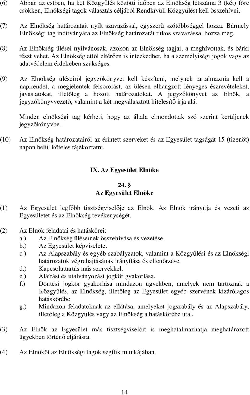 (8) Az Elnökség ülései nyilvánosak, azokon az Elnökség tagjai, a meghívottak, és bárki részt vehet.