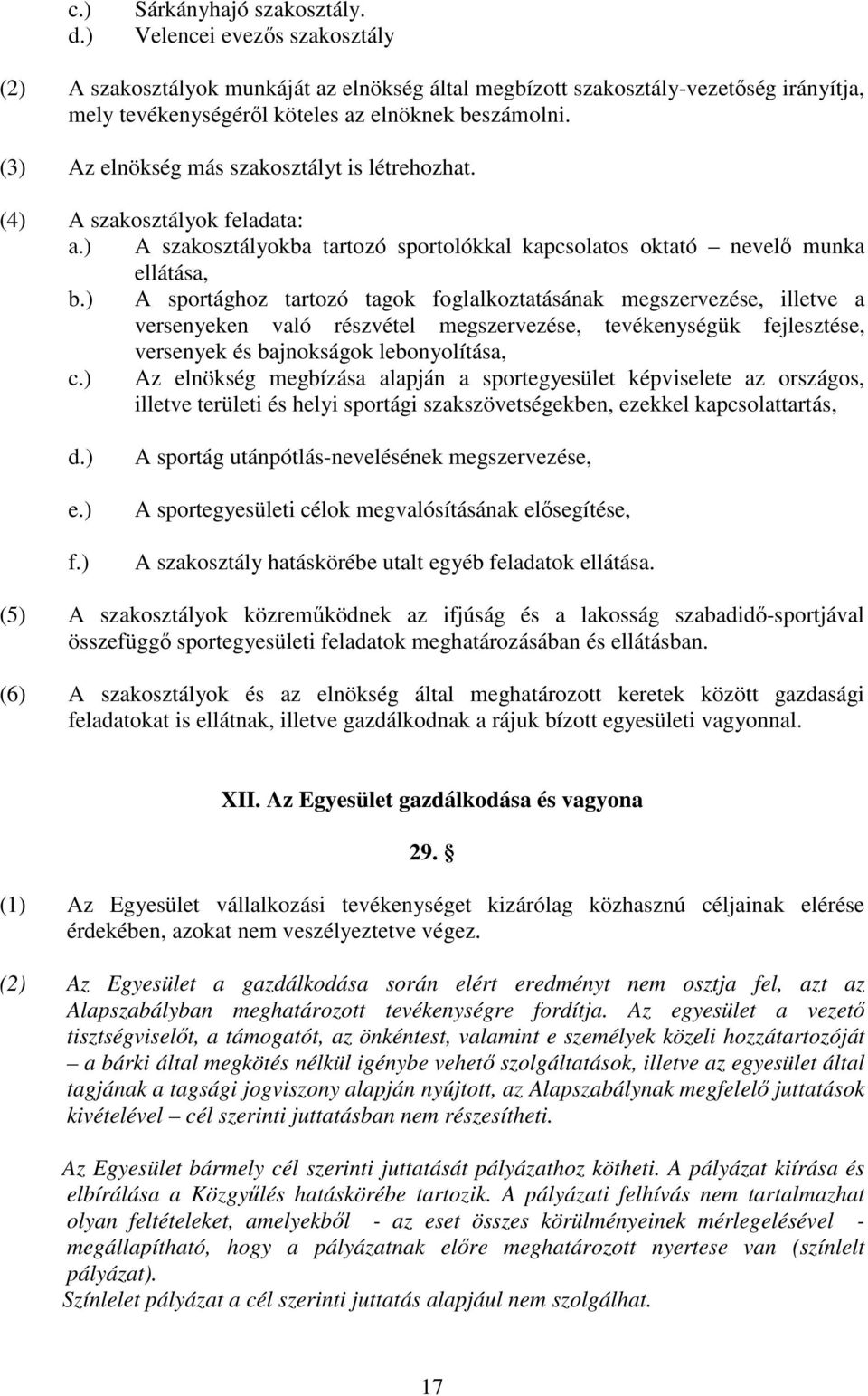 (3) Az elnökség más szakosztályt is létrehozhat. (4) A szakosztályok feladata: a.) A szakosztályokba tartozó sportolókkal kapcsolatos oktató nevelő munka ellátása, b.