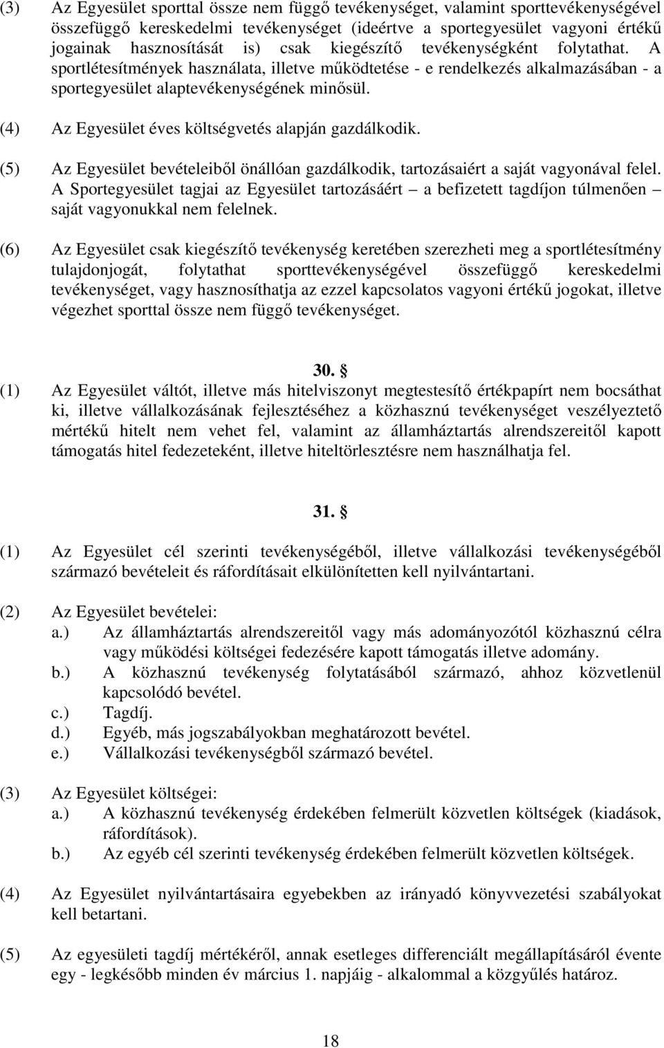 (4) Az Egyesület éves költségvetés alapján gazdálkodik. (5) Az Egyesület bevételeiből önállóan gazdálkodik, tartozásaiért a saját vagyonával felel.