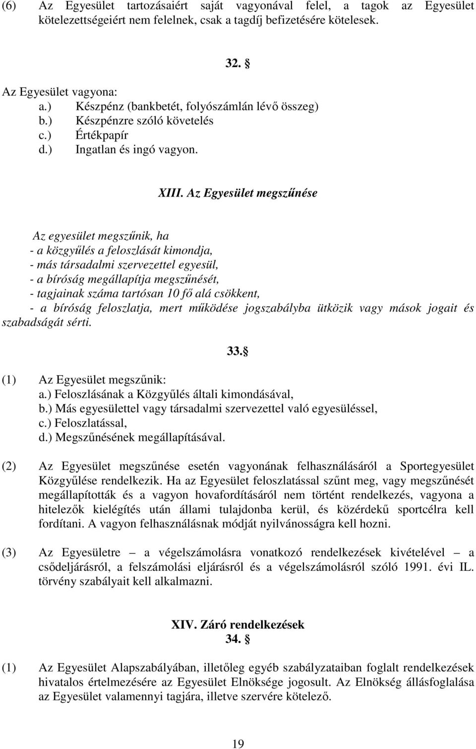 Az Egyesület megszűnése Az egyesület megszűnik, ha - a közgyűlés a feloszlását kimondja, - más társadalmi szervezettel egyesül, - a bíróság megállapítja megszűnését, - tagjainak száma tartósan 10 fő