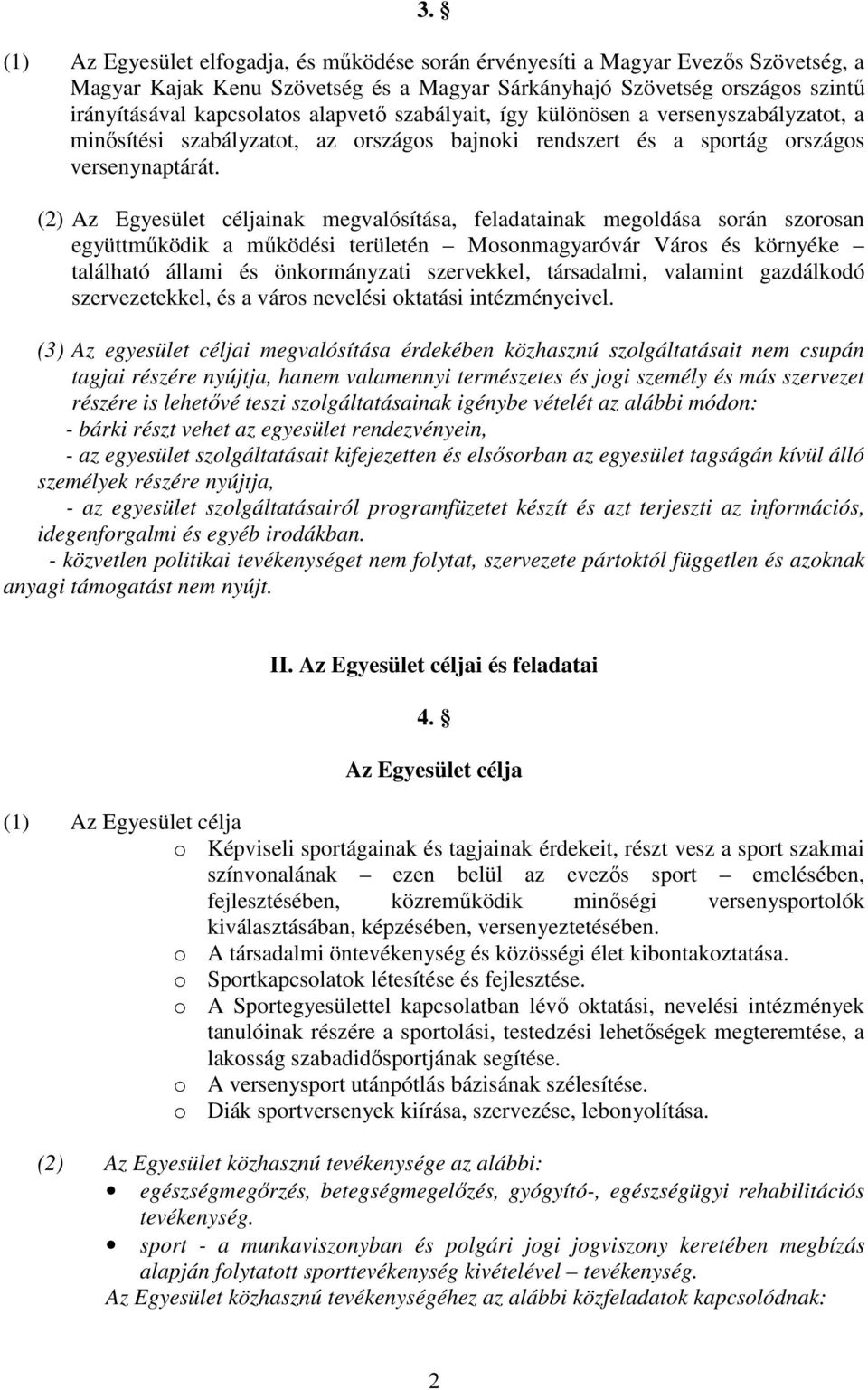 (2) Az Egyesület céljainak megvalósítása, feladatainak megoldása során szorosan együttműködik a működési területén Mosonmagyaróvár Város és környéke található állami és önkormányzati szervekkel,