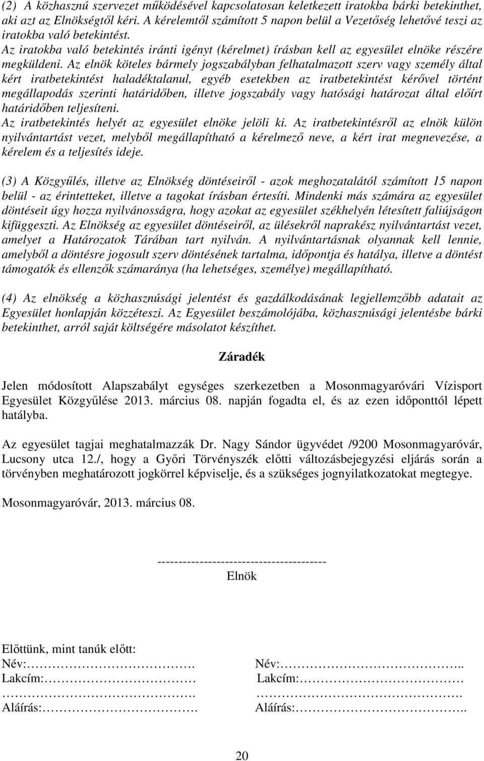 Az elnök köteles bármely jogszabályban felhatalmazott szerv vagy személy által kért iratbetekintést haladéktalanul, egyéb esetekben az iratbetekintést kérővel történt megállapodás szerinti