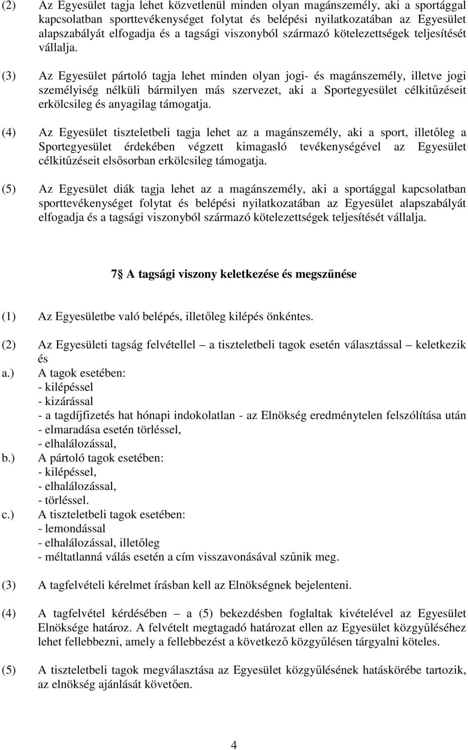 (3) Az Egyesület pártoló tagja lehet minden olyan jogi- és magánszemély, illetve jogi személyiség nélküli bármilyen más szervezet, aki a Sportegyesület célkitűzéseit erkölcsileg és anyagilag