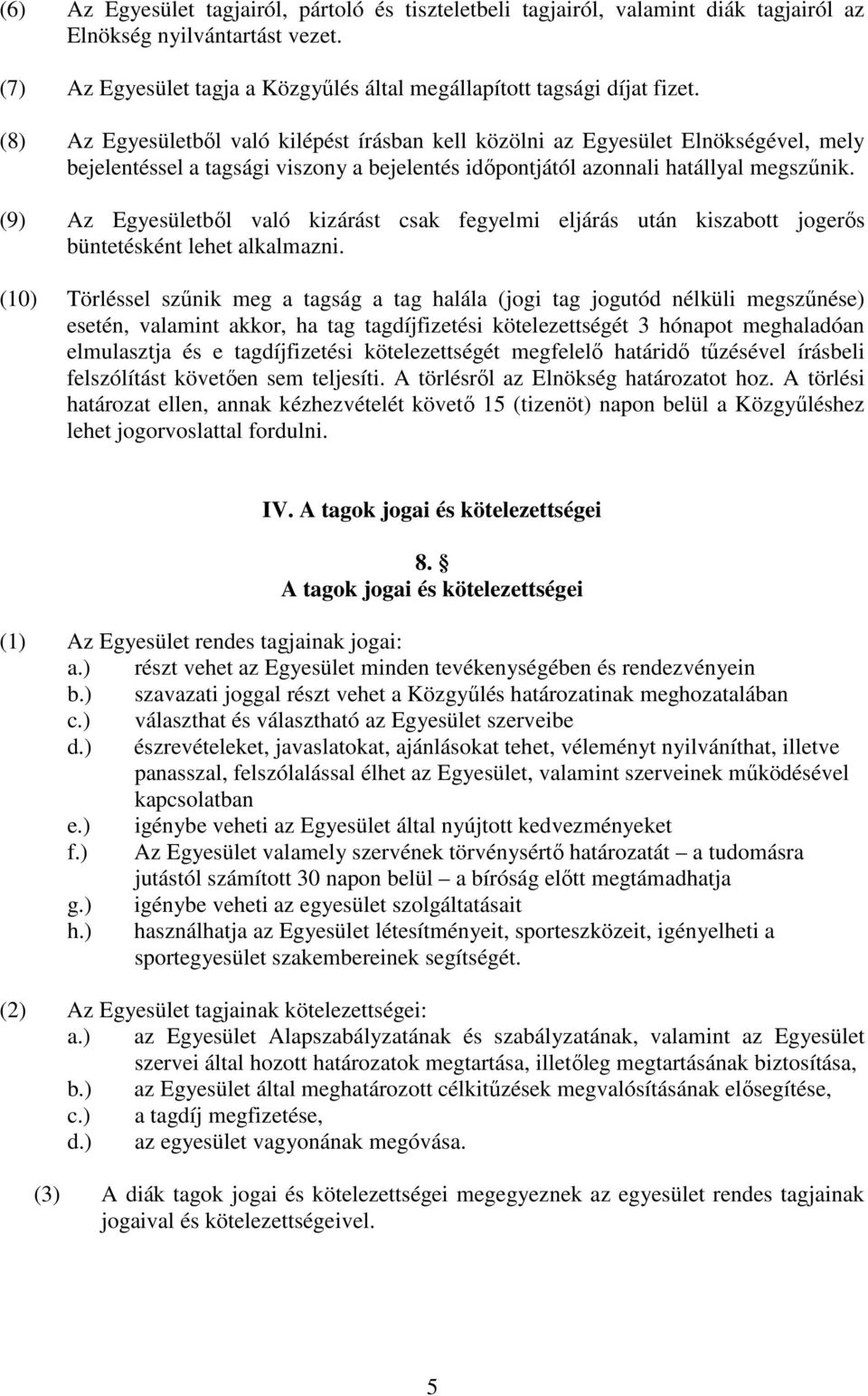 (9) Az Egyesületből való kizárást csak fegyelmi eljárás után kiszabott jogerős büntetésként lehet alkalmazni.