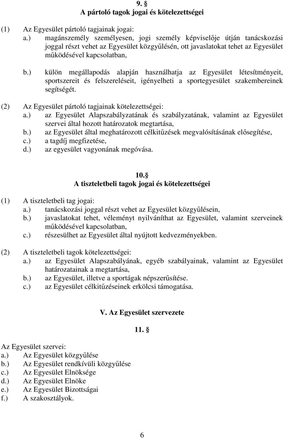 ) külön megállapodás alapján használhatja az Egyesület létesítményeit, sportszereit és felszereléseit, igényelheti a sportegyesület szakembereinek segítségét.