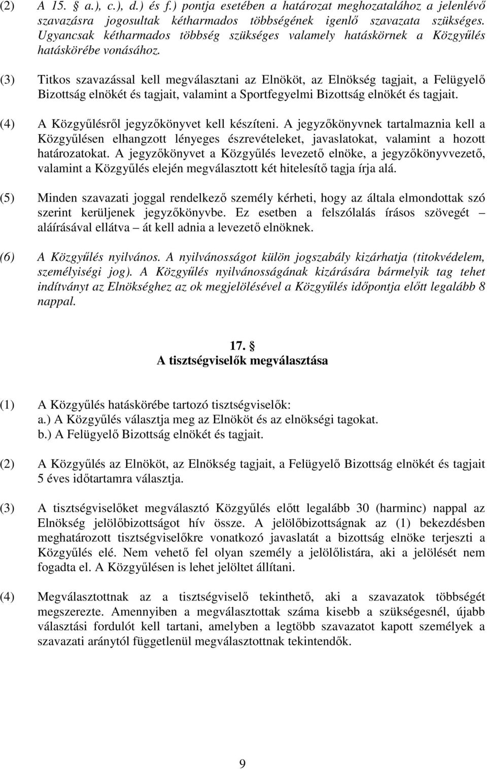 (3) Titkos szavazással kell megválasztani az Elnököt, az Elnökség tagjait, a Felügyelő Bizottság elnökét és tagjait, valamint a Sportfegyelmi Bizottság elnökét és tagjait.