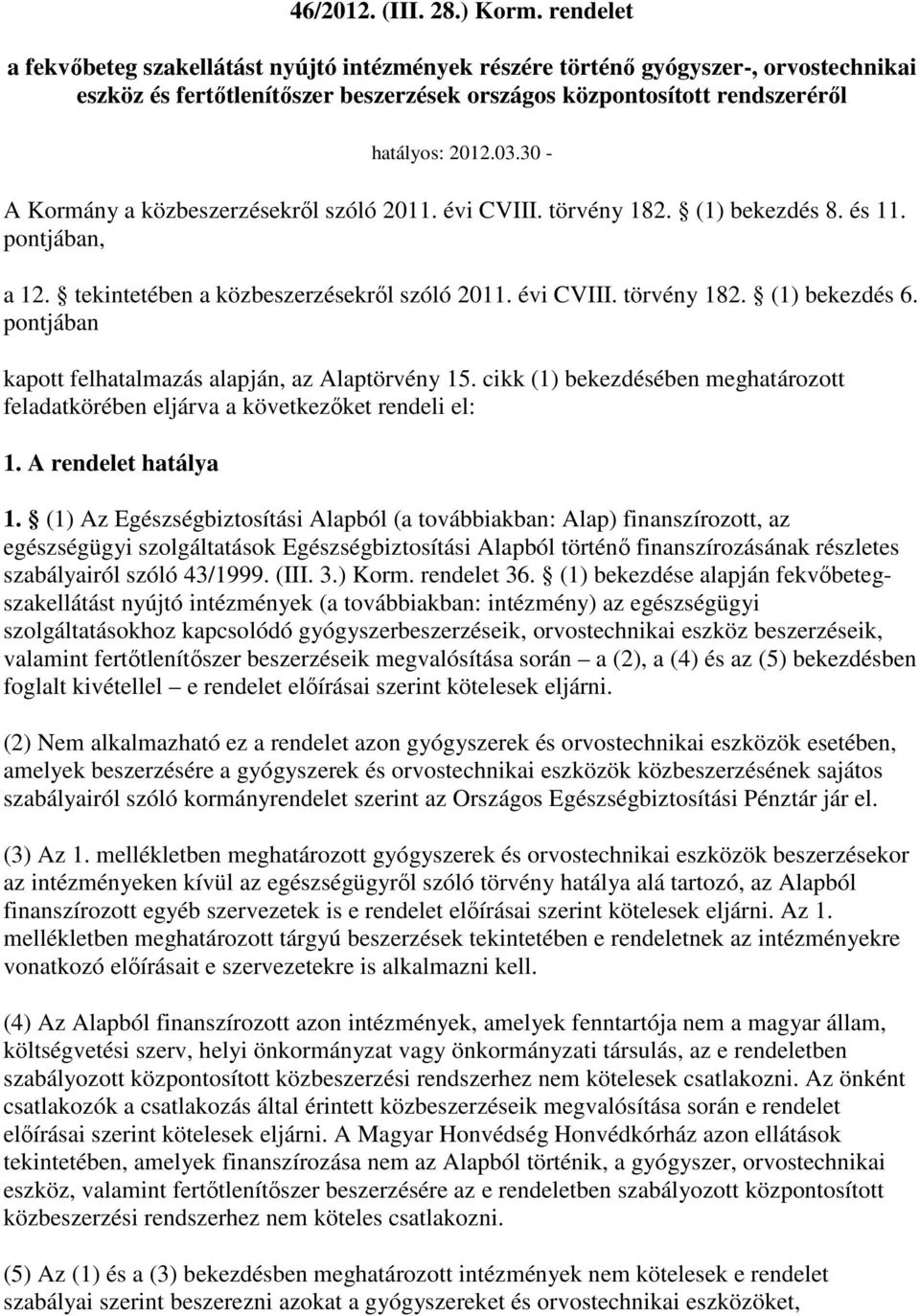 30 - A Kormány a közbeszerzésekrıl szóló 2011. évi CVIII. törvény 182. (1) bekezdés 8. és 11. pontjában, a 12. tekintetében a közbeszerzésekrıl szóló 2011. évi CVIII. törvény 182. (1) bekezdés 6.