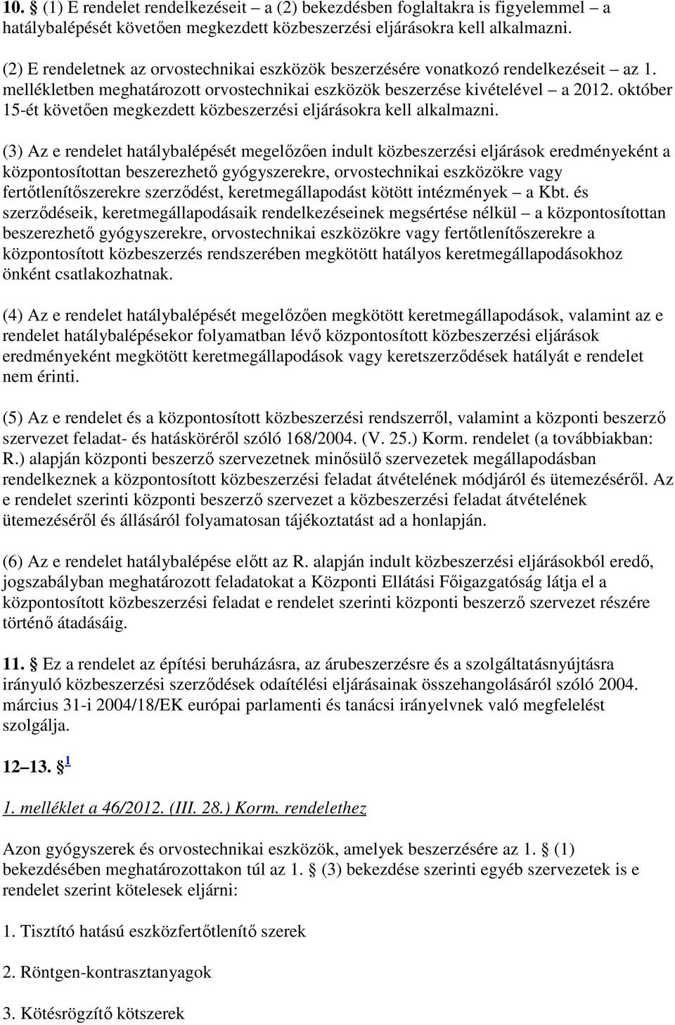 október 15-ét követıen megkezdett közbeszerzési eljárásokra kell alkalmazni.