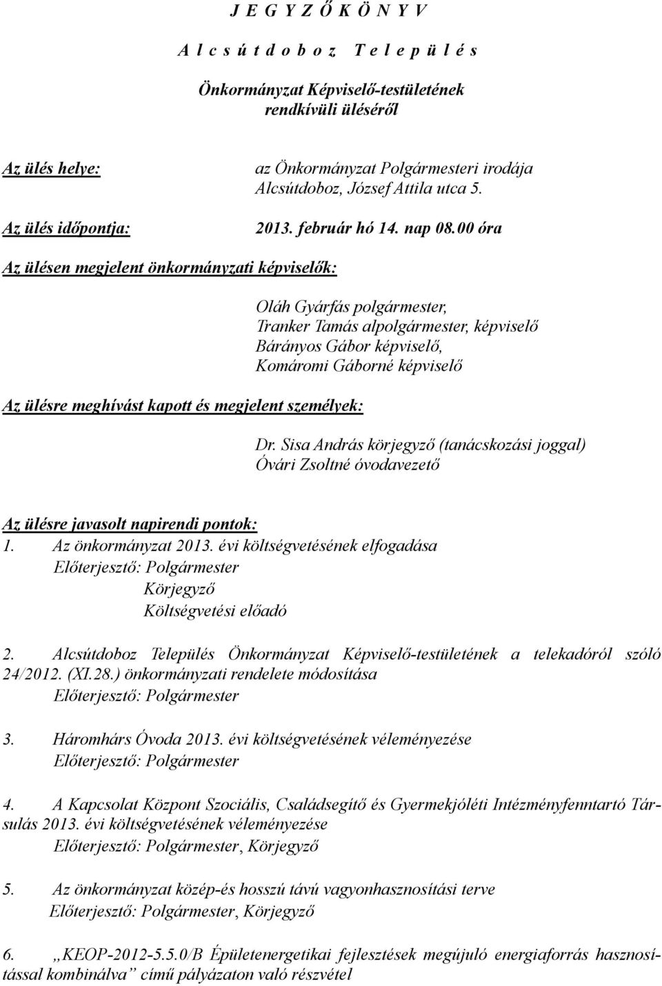 00 óra Az ülésen megjelent önkormányzati képviselők: Az ülésre meghívást kapott és megjelent személyek: Oláh Gyárfás polgármester, Tranker Tamás alpolgármester, képviselő Bárányos Gábor képviselő,