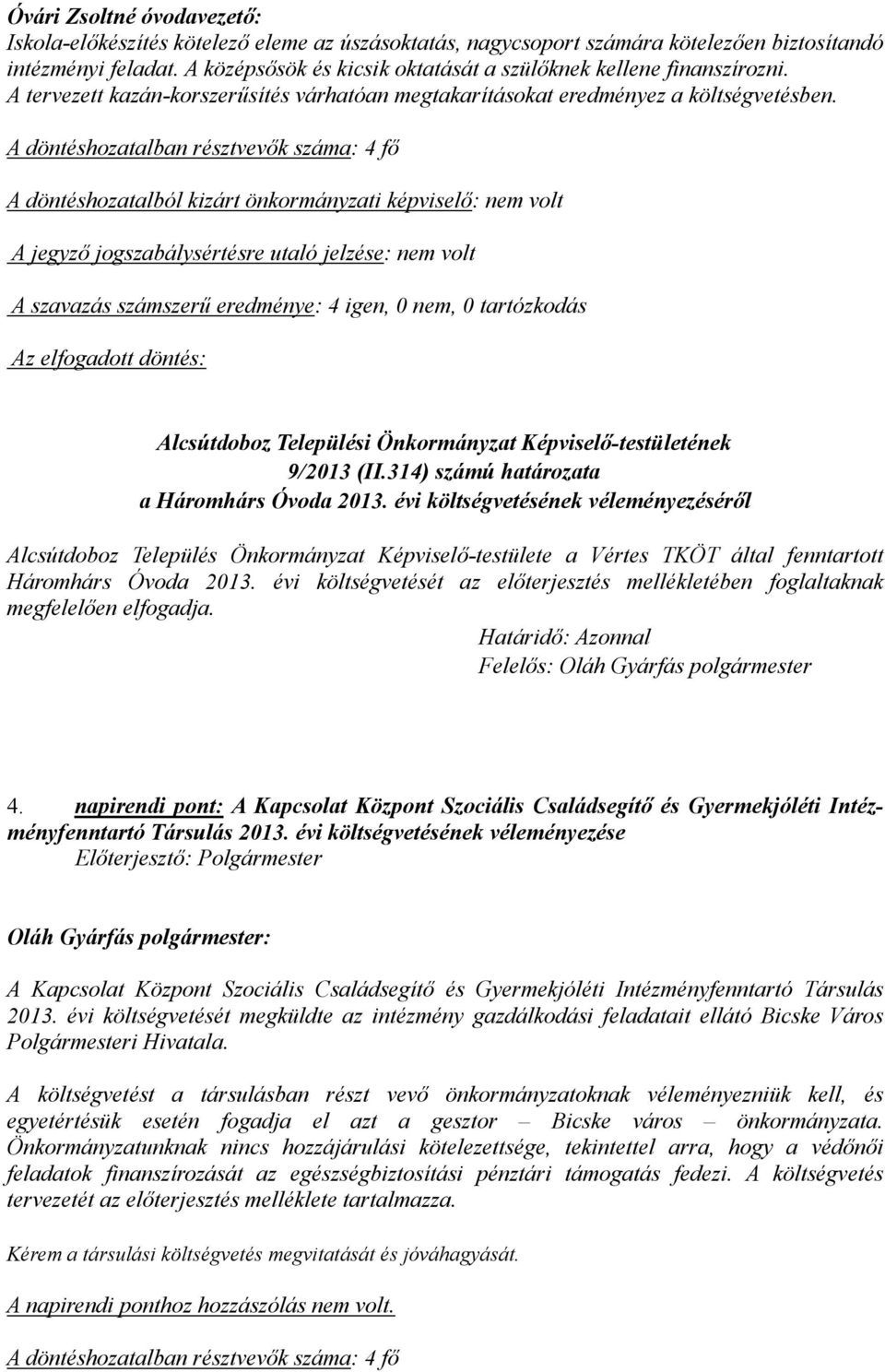 A döntéshozatalból kizárt önkormányzati képviselő: nem volt Alcsútdoboz Települési Önkormányzat Képviselő-testületének 9/2013 (II.314) számú határozata a Háromhárs Óvoda 2013.