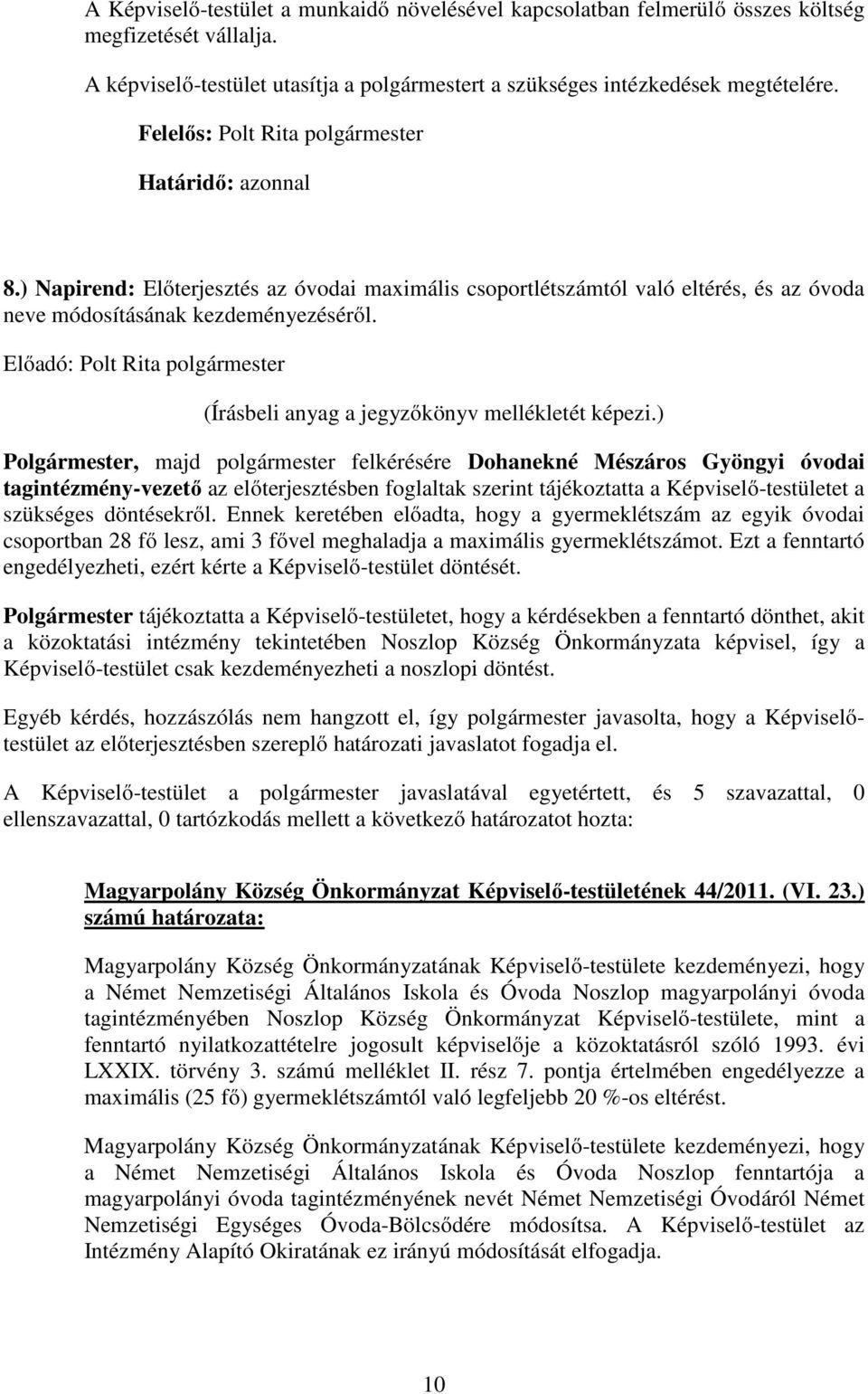 Polgármester, majd polgármester felkérésére Dohanekné Mészáros Gyöngyi óvodai tagintézmény-vezető az előterjesztésben foglaltak szerint tájékoztatta a Képviselő-testületet a szükséges döntésekről.