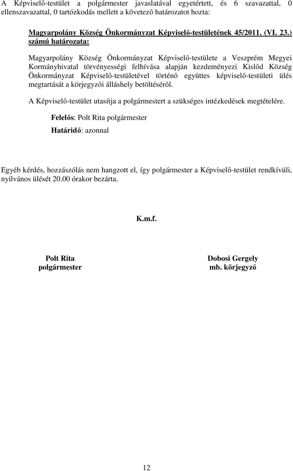 ) Magyarpolány Község Önkormányzat Képviselő-testülete a Veszprém Megyei Kormányhivatal törvényességi felhívása alapján kezdeményezi Kislőd Község Önkormányzat Képviselő-testületével történő