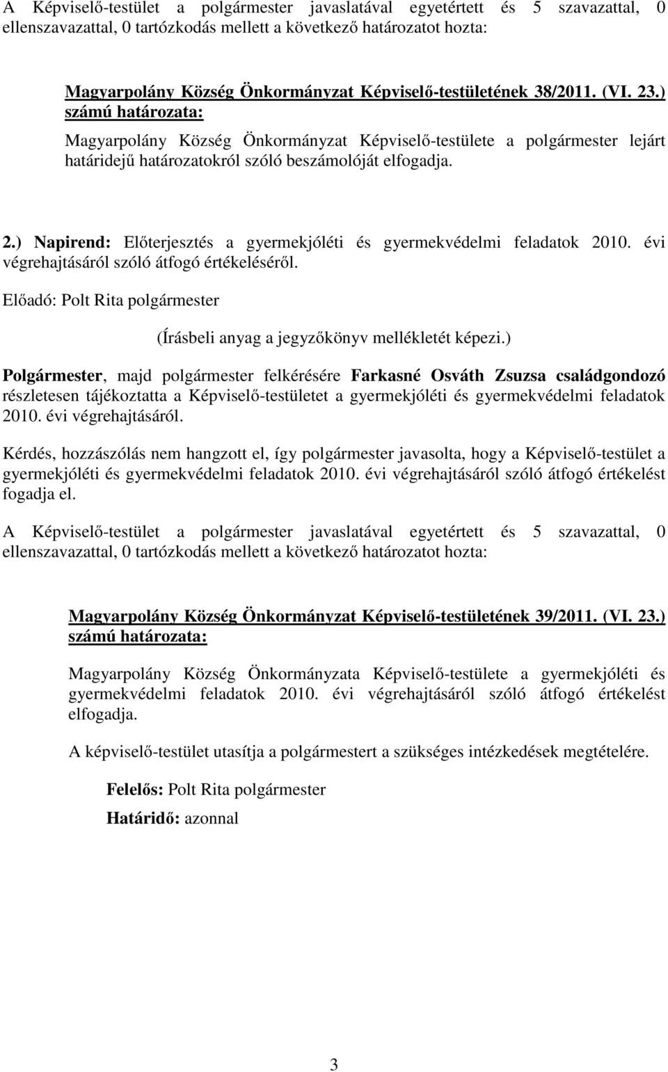 ) Napirend: Előterjesztés a gyermekjóléti és gyermekvédelmi feladatok 2010. évi végrehajtásáról szóló átfogó értékeléséről.