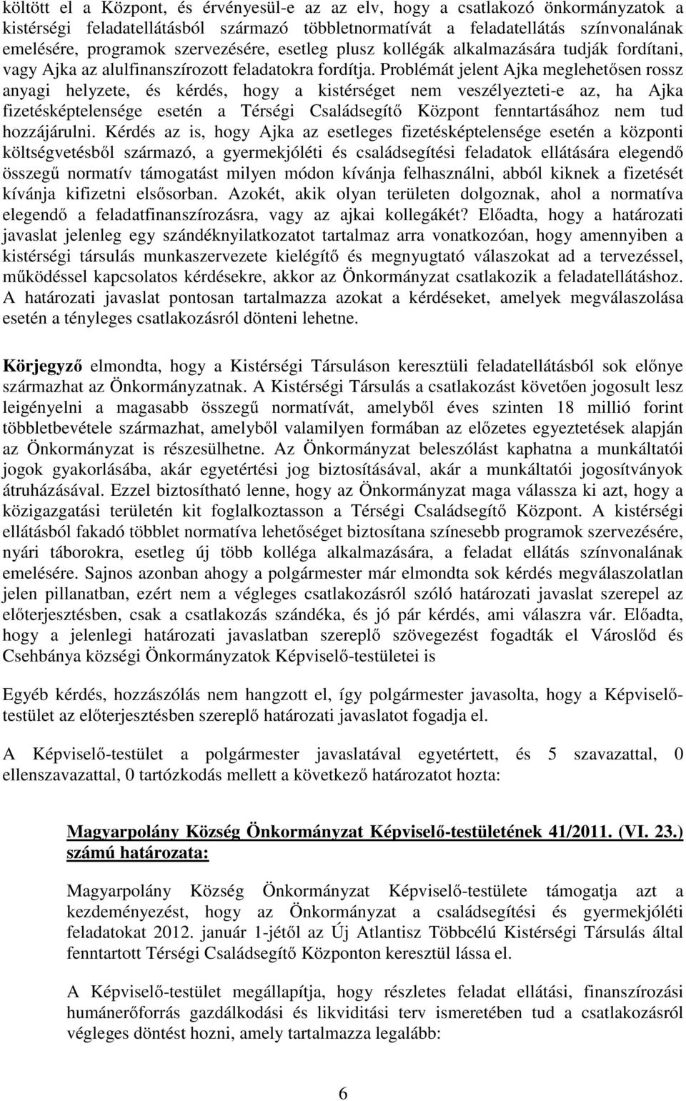 Problémát jelent Ajka meglehetősen rossz anyagi helyzete, és kérdés, hogy a kistérséget nem veszélyezteti-e az, ha Ajka fizetésképtelensége esetén a Térségi Családsegítő Központ fenntartásához nem