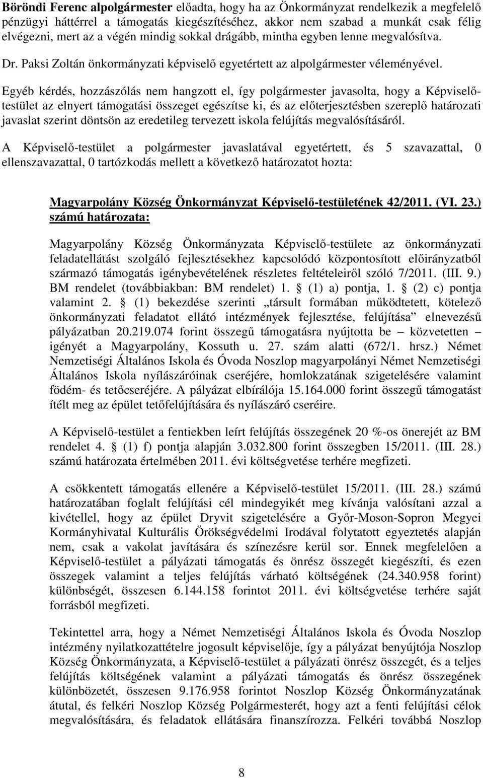 Egyéb kérdés, hozzászólás nem hangzott el, így polgármester javasolta, hogy a Képviselőtestület az elnyert támogatási összeget egészítse ki, és az előterjesztésben szereplő határozati javaslat