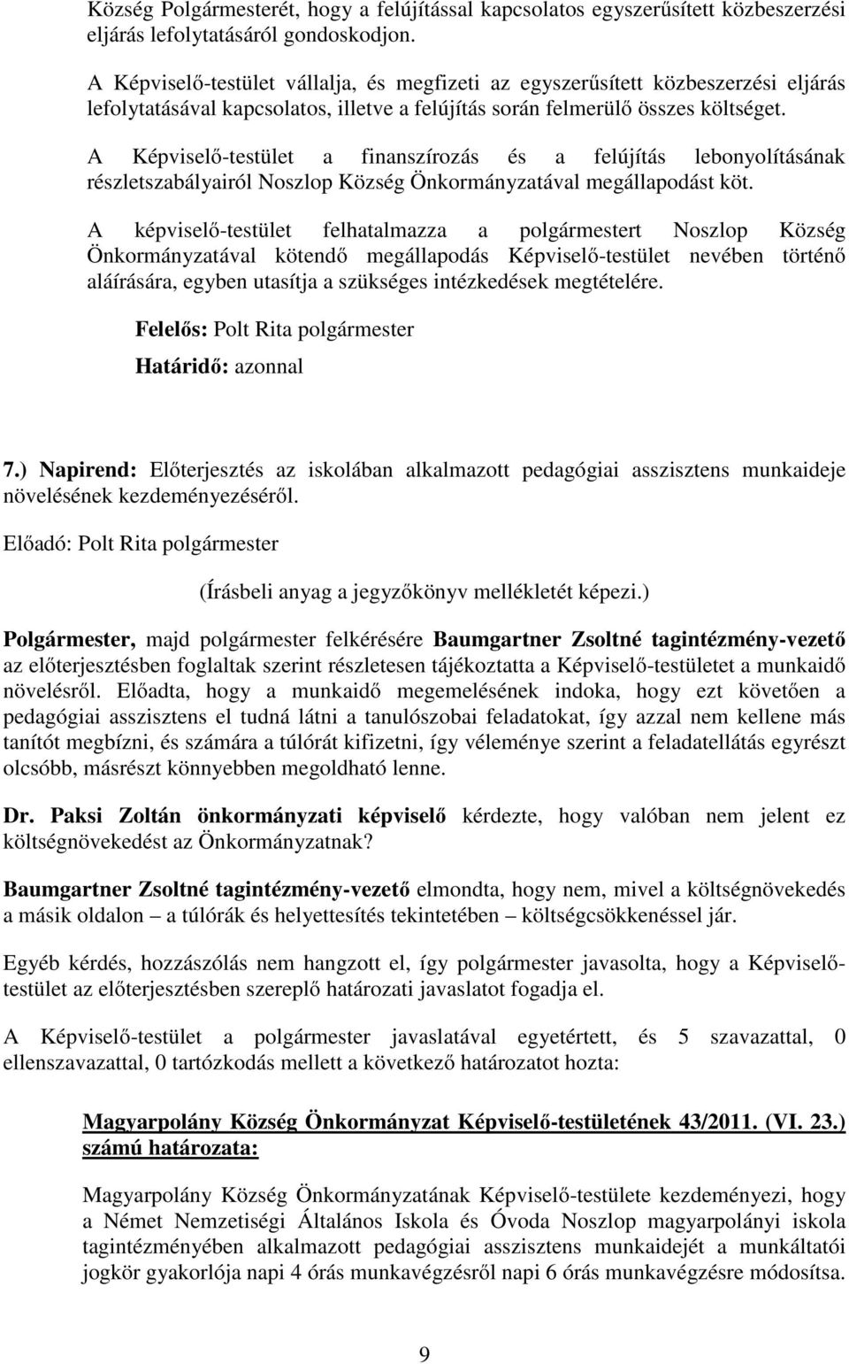 A Képviselő-testület a finanszírozás és a felújítás lebonyolításának részletszabályairól Noszlop Község Önkormányzatával megállapodást köt.