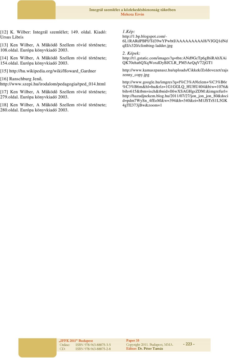 hu/irodalom/pedagogia/tped_014.html [17] Ken Wilber, A Működő Szellem rövid története; 279.oldal. Európa könyvkiadó 2003. [18] Ken Wilber, A Működő Szellem rövid története; 280.oldal. Európa könyvkiadó 2003. 1.