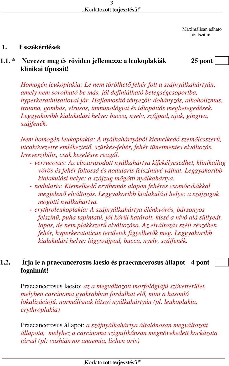 ajlamosító tényezői: dohányzás, alkoholizmus, trauma, gombás, vírusos, immunológiai és idiopátiás megbetegedések. Leggyakoribb kialakulási helye: bucca, nyelv, szájpad, ajak, gingiva, szájfenék.