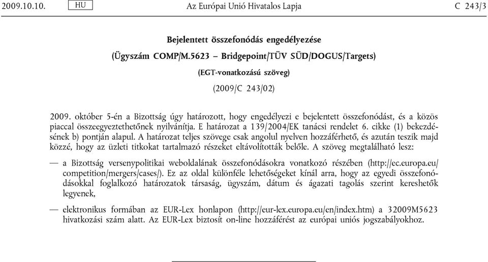 cikke (1) bekezdésének b) pontján alapul. A határozat teljes szövege csak angolul nyelven hozzáférhető, és azután teszik majd közzé, hogy az üzleti titkokat tartalmazó részeket eltávolították belőle.