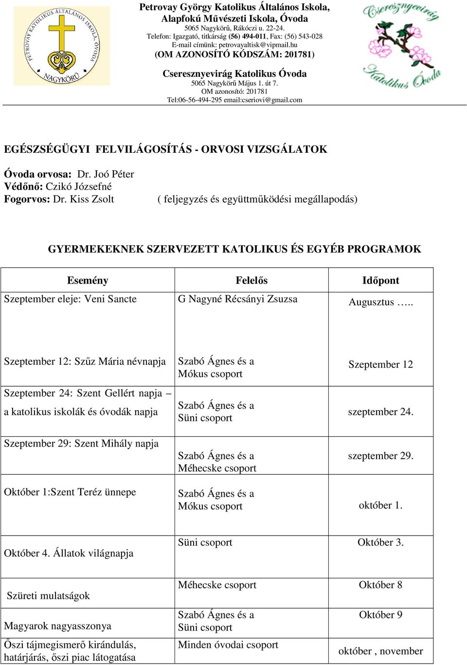 . Szeptember 12: Szűz Mária névnapja Szeptember 24: Szent Gellért napja a katolikus iskolák és óvodák napja Szeptember 29: Szent Mihály napja Mókus csoport Süni csoport Méhecske csoport Szeptember 12