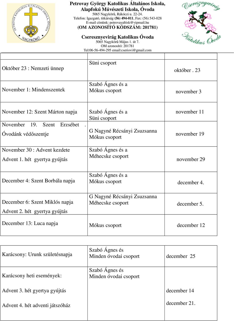 hét gyertya gyújtás Süni csoport G Nagyné Récsányi Zsuzsanna Mókus csoport Méhecske csoport november 11 november 19 november 29 December 4: Szent Borbála napja Mókus csoport december 4.