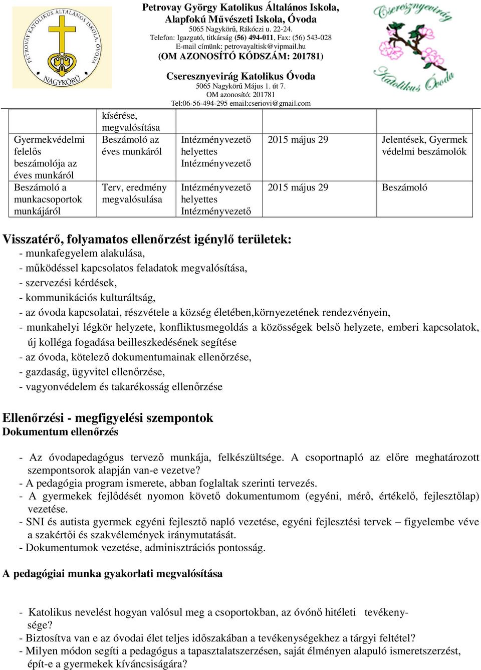 megvalósítása, - szervezési kérdések, - kommunikációs kulturáltság, - az óvoda kapcsolatai, részvétele a község életében,környezetének rendezvényein, - munkahelyi légkör helyzete, konfliktusmegoldás