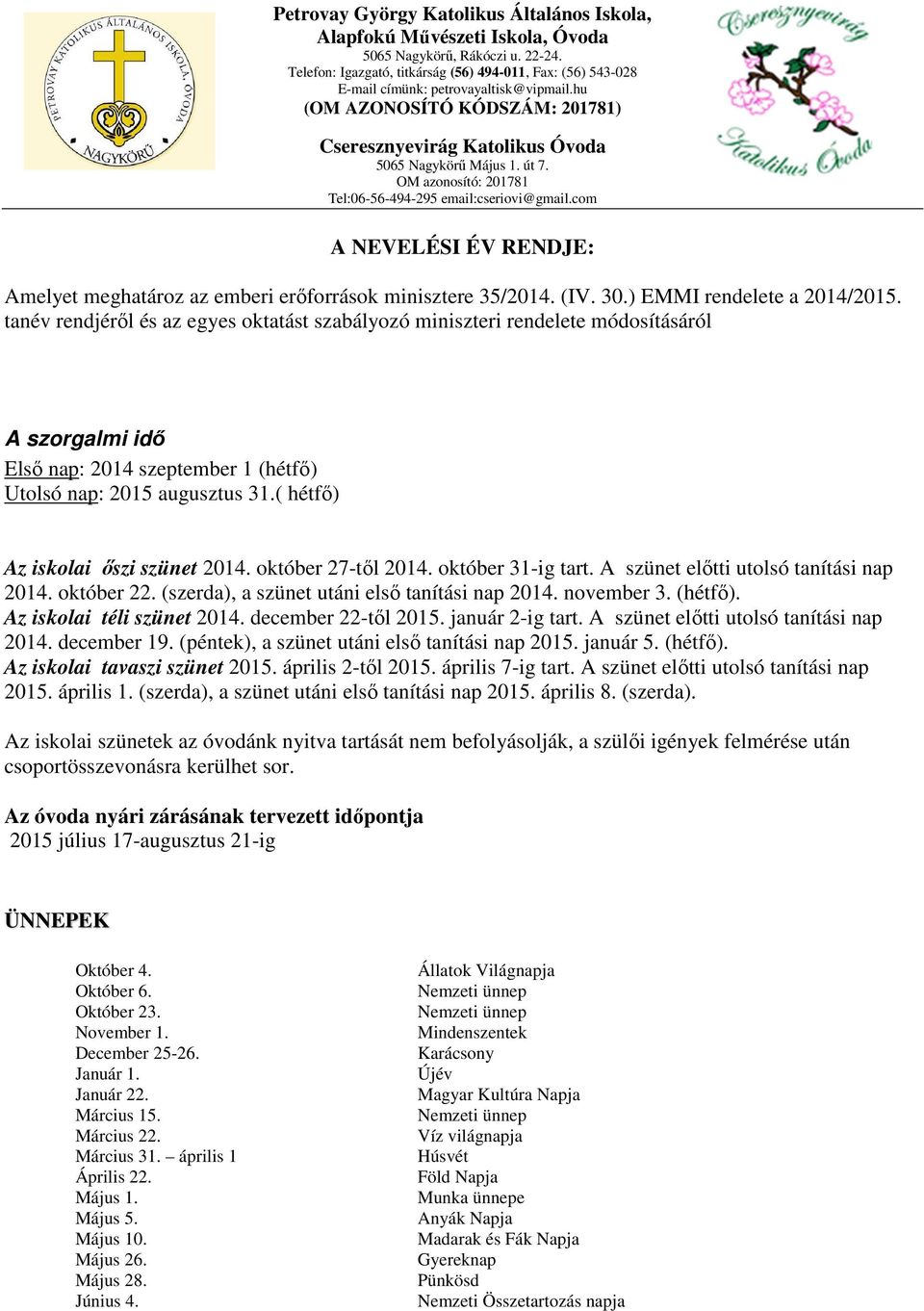 ( hétfő) Az iskolai őszi szünet 2014. október 27-től 2014. október 31-ig tart. A szünet előtti utolsó tanítási nap 2014. október 22. (szerda), a szünet utáni első tanítási nap 2014. november 3.