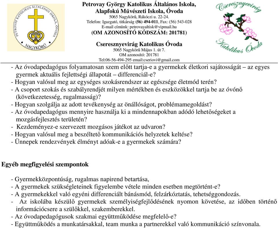 - Hogyan szolgálja az adott tevékenység az önállóságot, problémamegoldást? - Az óvodapedagógus mennyire használja ki a mindennapokban adódó lehetőségeket a mozgásfejlesztés területén?