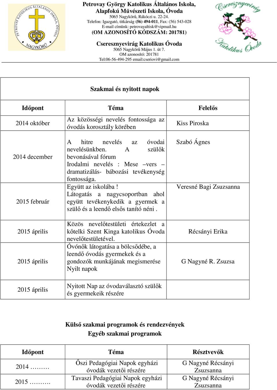 Látogatás a nagycsoportban ahol együtt tevékenykedik a gyermek a szülő és a leendő elsős tanító néni. Közös nevelőtestületi értekezlet a kőtelki Szent Kinga katolikus Óvoda nevelőtestületével.