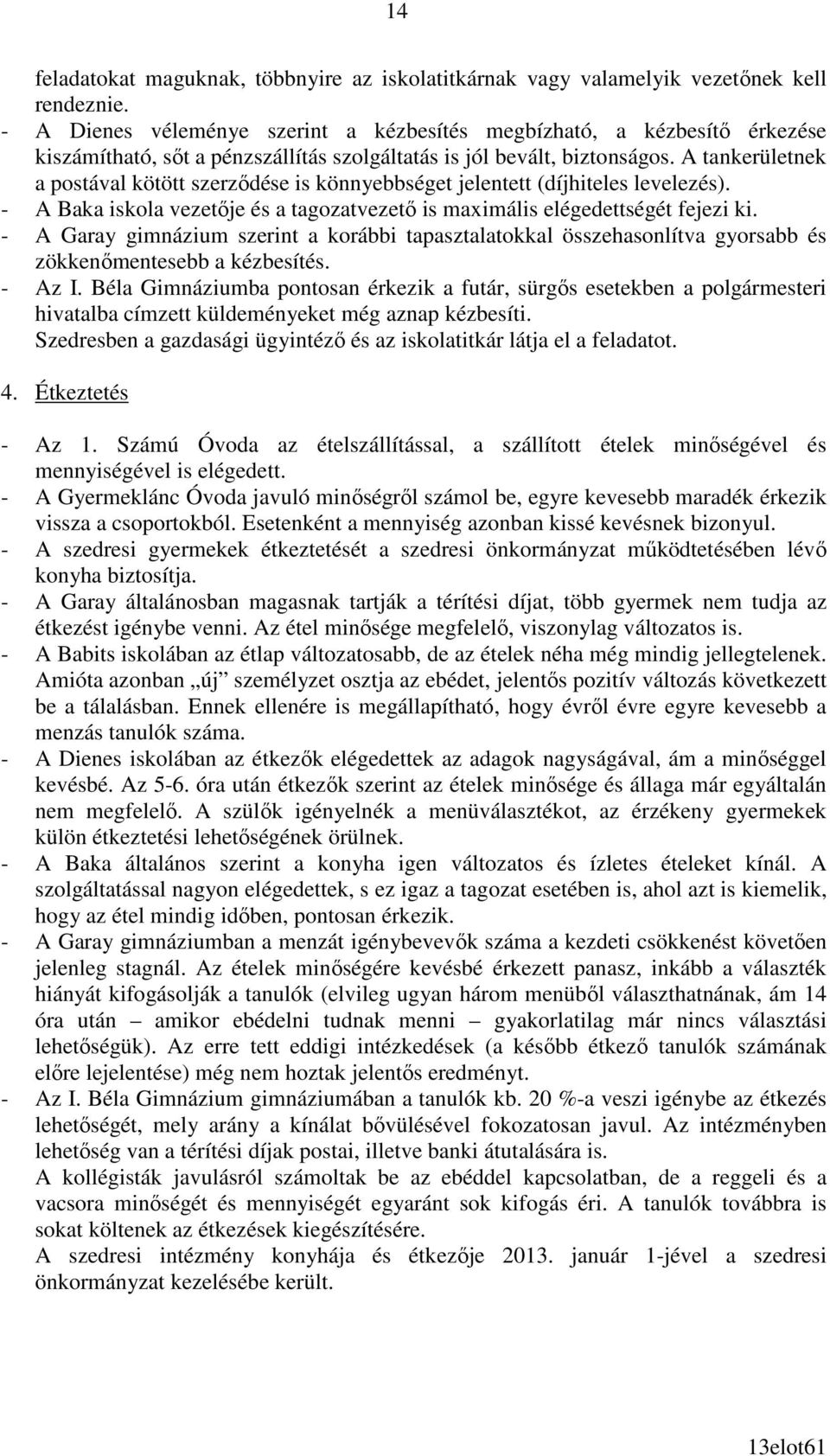 A tankerületnek a postával kötött szerzıdése is könnyebbséget jelentett (díjhiteles levelezés). - A Baka iskola vezetıje és a tagozatvezetı is maximális elégedettségét fejezi ki.