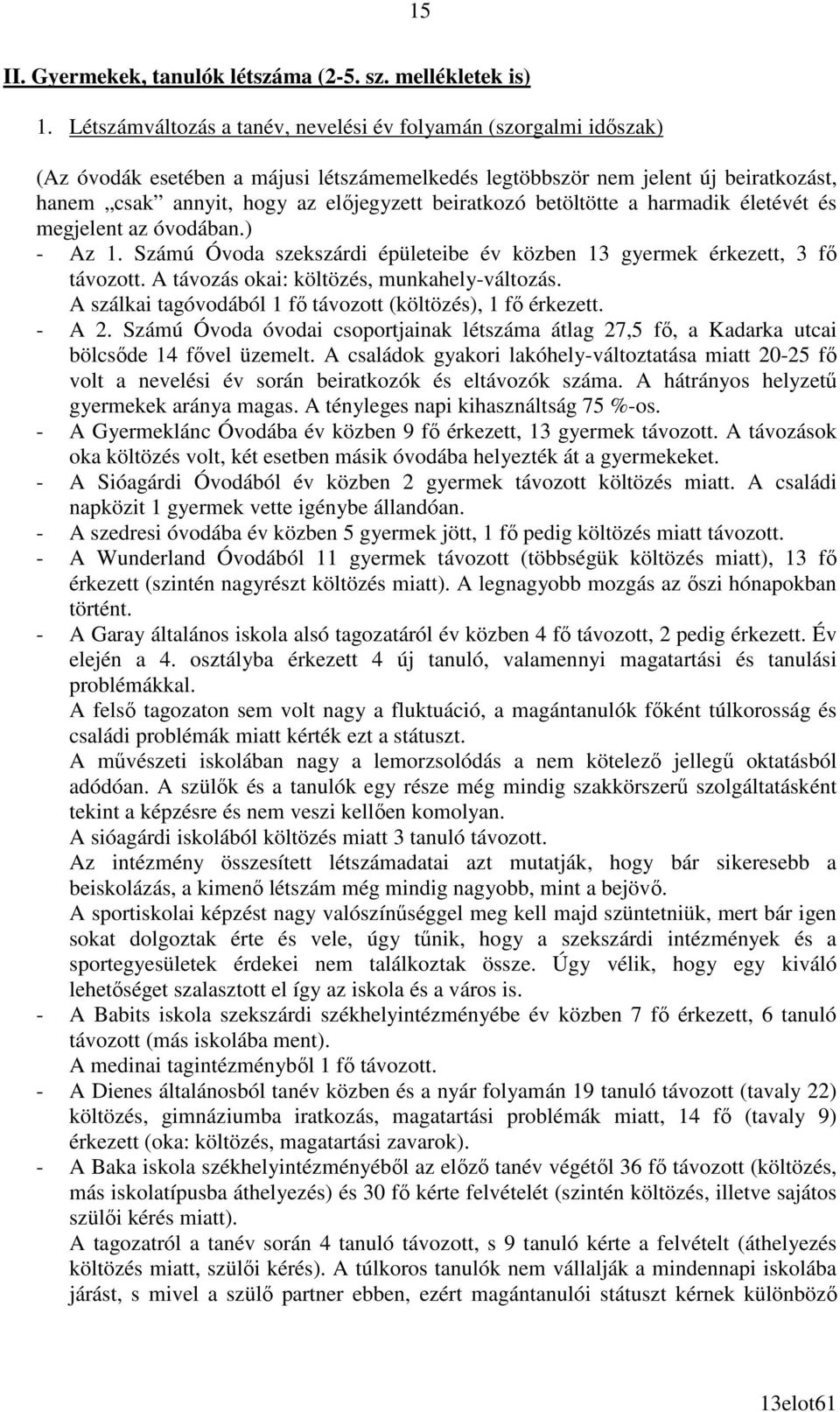 beiratkozó betöltötte a harmadik életévét és megjelent az óvodában.) - Az 1. Számú Óvoda szekszárdi épületeibe év közben 13 gyermek érkezett, 3 fı távozott.