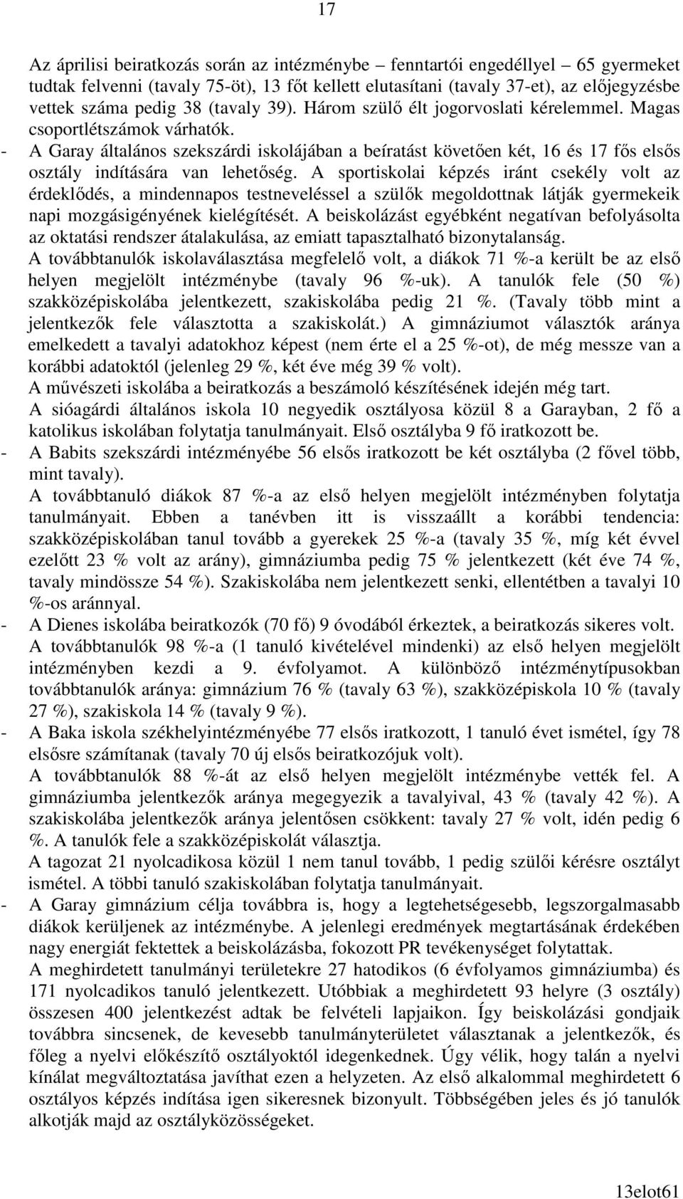 - A Garay általános szekszárdi iskolájában a beíratást követıen két, 16 és 17 fıs elsıs osztály indítására van lehetıség.