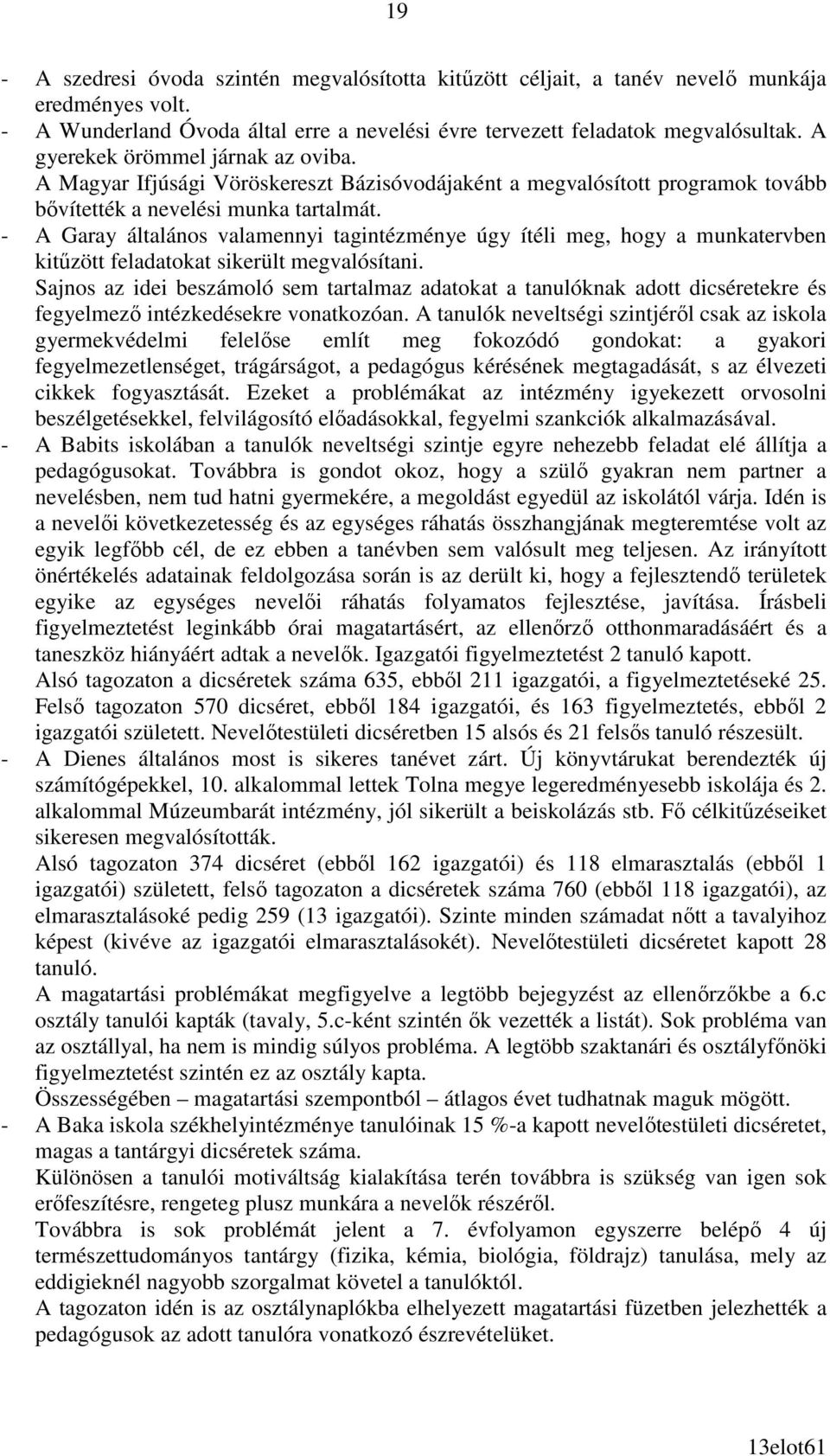 - A Garay általános valamennyi tagintézménye úgy ítéli meg, hogy a munkatervben kitőzött feladatokat sikerült megvalósítani.