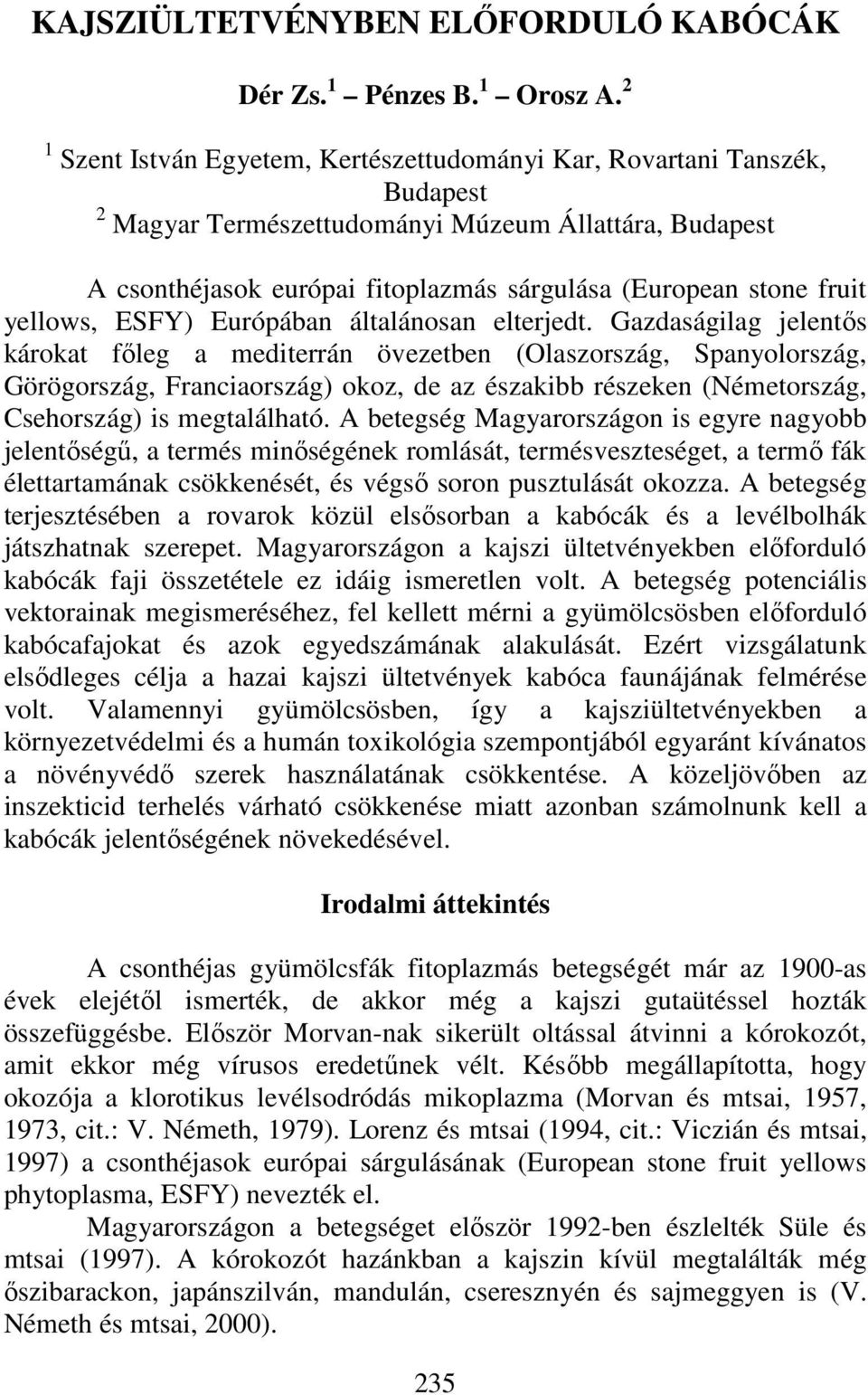 yellows, ESFY) Európában általánosan elterjedt.