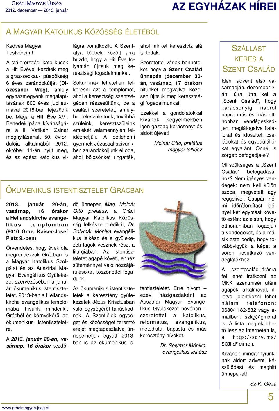 Maga a Hit Éve XVI. Benedek pápa kívánságára a II. Vatikáni Zsinat megnyitásának 50. évfordulója alkalmából 2012. október 11-én nyílt meg, és az egész katolikus világra vonatkozik.