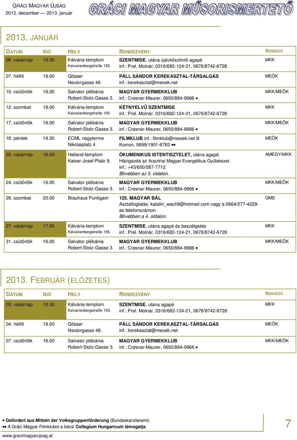 : kerekasztal@meoek.net KÉTNYELVŰ SZENTMISE FILMKLUB inf.: filmklub@meoek.net ill. Komon, 0699/1901-6763 ÖKUMENIKUS ISTENTISZTELET, utána agapé. Házigazda az Ausztriai Magyar Evangélikus Gyülekezet.