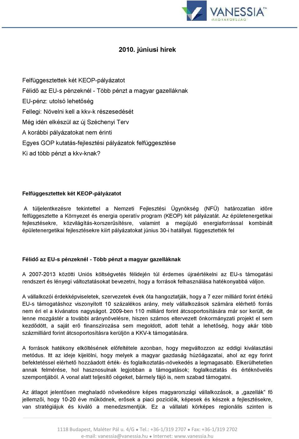 Felfüggesztettek két KEOP-pályázatot A túljelentkezésre tekintettel a Nemzeti Fejlesztési Ügynökség (NFÜ) határozatlan időre felfüggesztette a Környezet és energia operatív program (KEOP) két