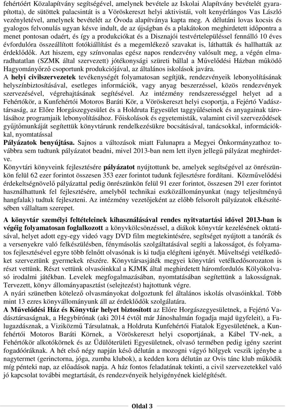 A délutáni lovas kocsis és gyalogos felvonulás ugyan késve indult, de az újságban és a plakátokon meghirdetett időpontra a menet pontosan odaért, és így a produkciókat és a Disznajói