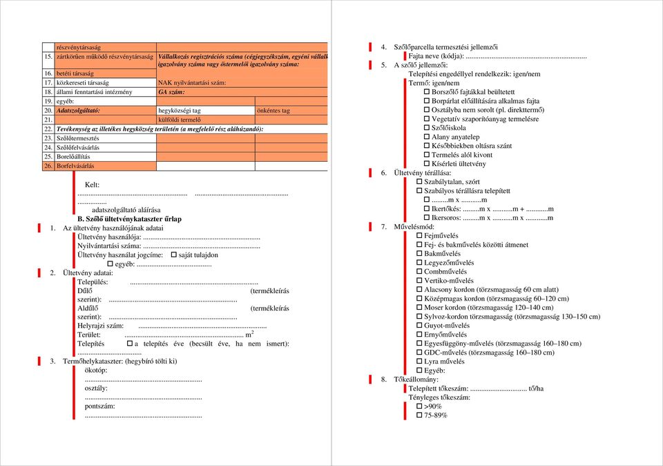 Tevékenység az illetékes hegyközség területén (a megfelelő rész aláhúzandó): 23. Szőlőtermesztés 24. Szőlőfelvásárlás 25. Borelőállítás 26. Borfelvásárlás Kelt:......... adatszolgáltató aláírása B.