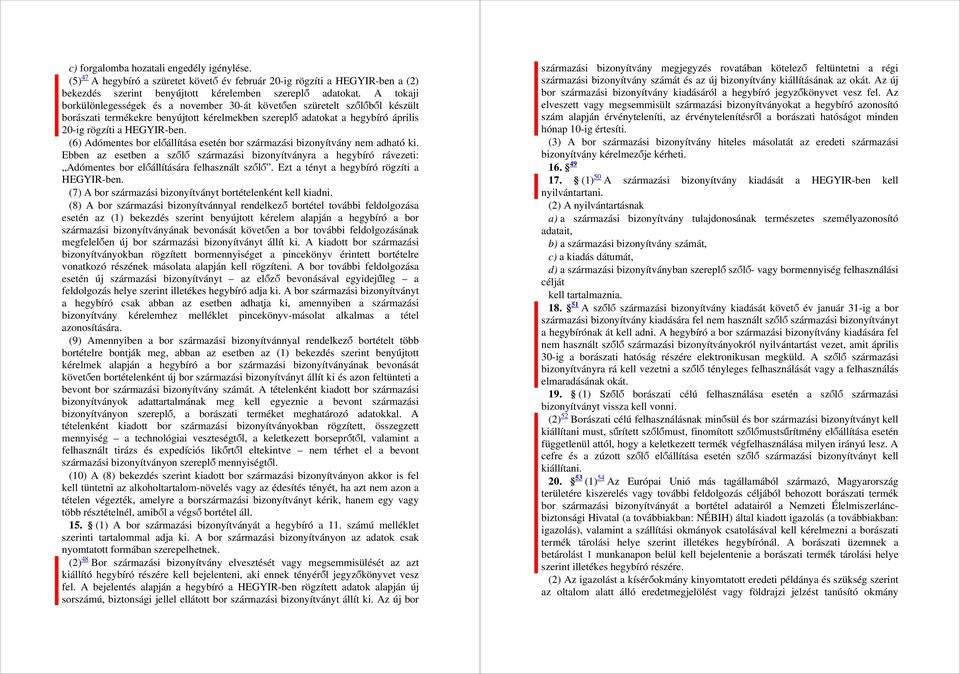 (6) Adómentes bor előállítása esetén bor származási bizonyítvány nem adható ki. Ebben az esetben a szőlő származási bizonyítványra a hegybíró rávezeti: Adómentes bor előállítására felhasznált szőlő.