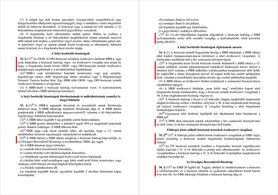Ebben az esetben a forgalomba hozónak a (4) bekezdésben meghatározott számú mintánál annyival több mintát kell átadnia a minősítést végző részére, ahány ellenmintára igényt tart.