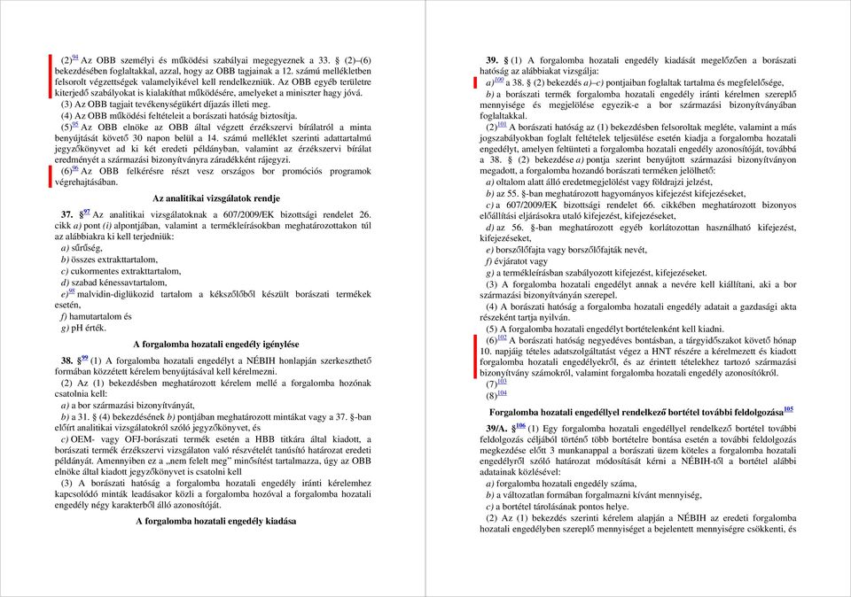 (3) Az OBB tagjait tevékenységükért díjazás illeti meg. (4) Az OBB működési feltételeit a borászati hatóság biztosítja.
