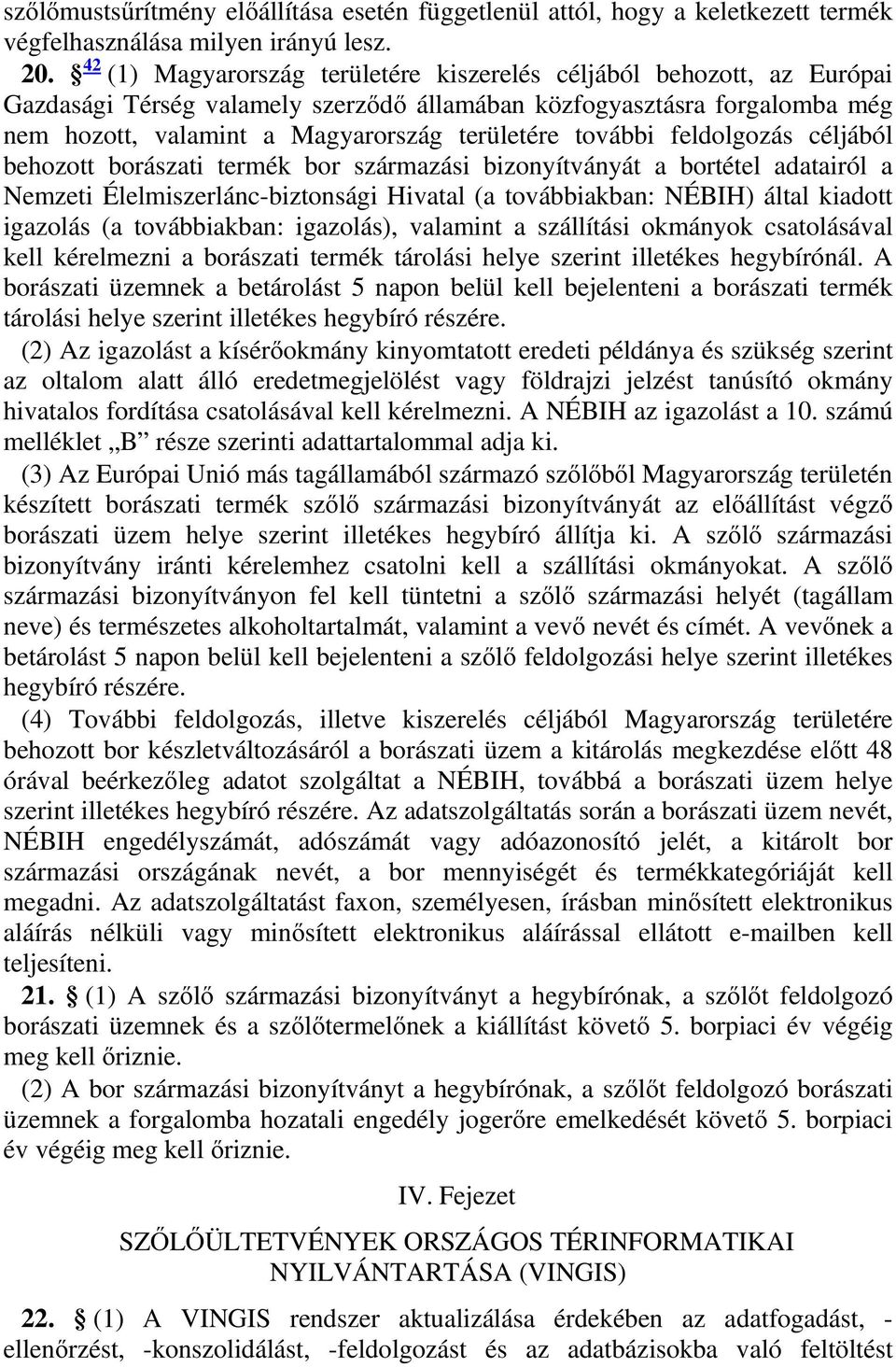 további feldolgozás céljából behozott borászati termék bor származási bizonyítványát a bortétel adatairól a Nemzeti Élelmiszerlánc-biztonsági Hivatal (a továbbiakban: NÉBIH) által kiadott igazolás (a