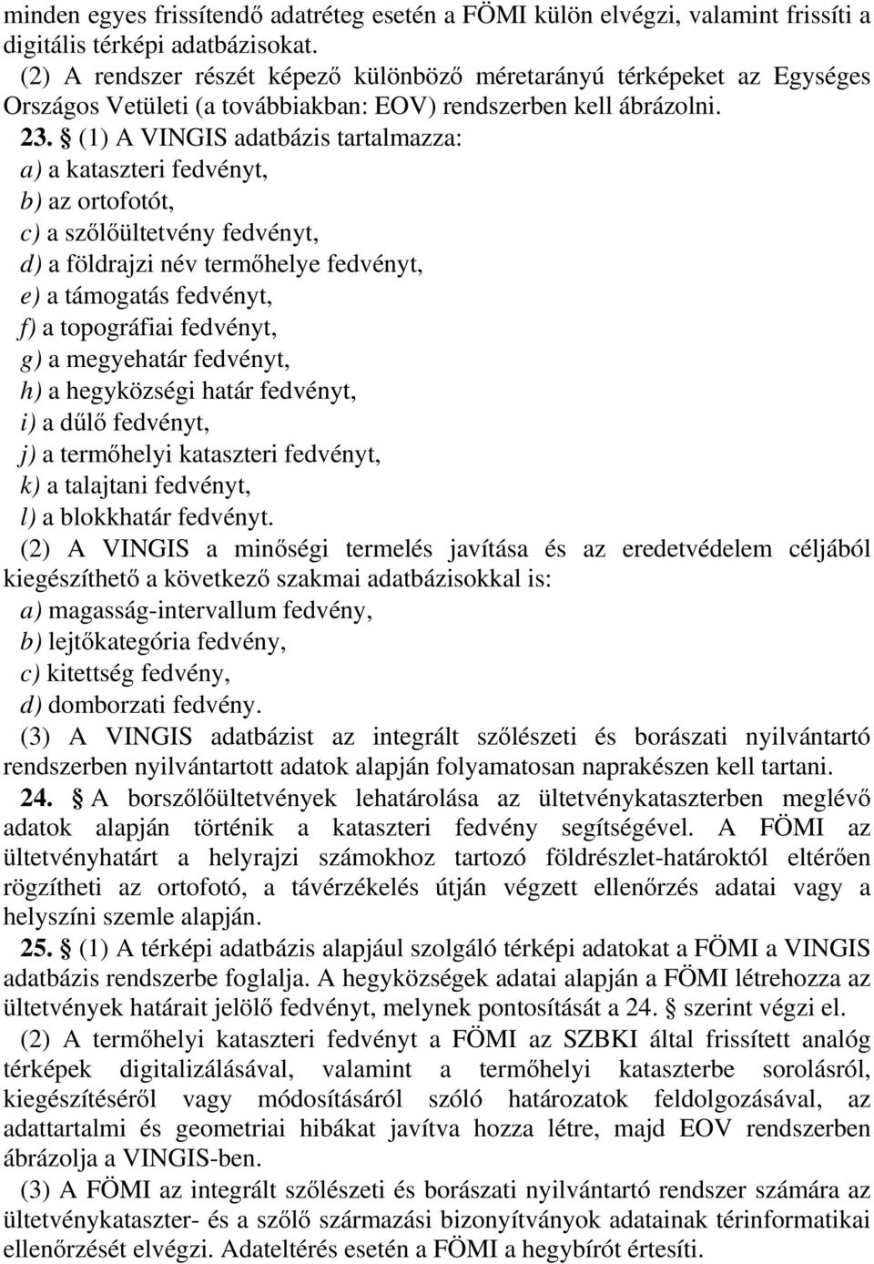 (1) A VINGIS adatbázis tartalmazza: a) a kataszteri fedvényt, b) az ortofotót, c) a szőlőültetvény fedvényt, d) a földrajzi név termőhelye fedvényt, e) a támogatás fedvényt, f) a topográfiai